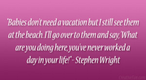 Need A Vacation Quotes babies don't need a vacation