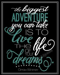 The Biggest Adventure You Can Take is to Live the Life of Your Dreams ...