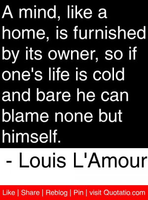 ... bare he can blame none but himself. - Louis L'Amour #quotes #