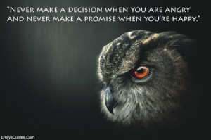 Never make a decision when you are angry and never make a promise when ...
