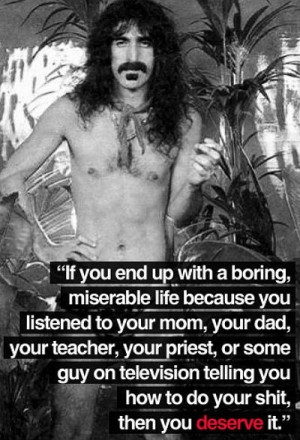 If you end up with a boring, miserable life because you listened to ...