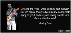 Listen to the lyrics - we're singing about everyday life: rich people ...