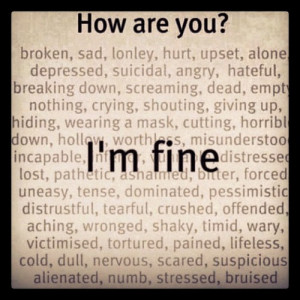 , depressed, giving up, hateful, hiding, horrible, hurt, i'm fine ...