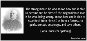 The strong man is he who knows how and is able to become and be ...