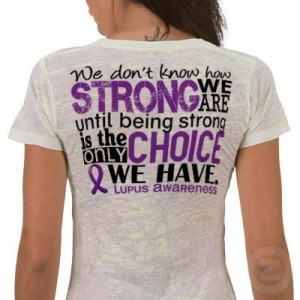 ... we ARE until being strong is the only CHOICE we have - lupus awareness
