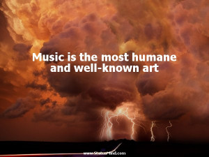 Music is the most humane and well-known art - Awesome Quotes ...
