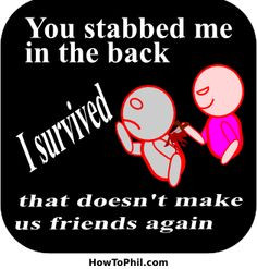You stabbed me in the back - I survived - that doesn't make us friends ...