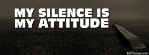 ... my silence is my attitude ' fb cover. Get new silent attitude quotes