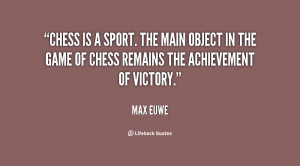 Chess is a sport. The main object in the game of chess remains the ...