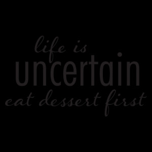 life is uncertain eat dessert first wall quotes decal