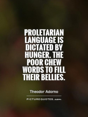 Proletarian language is dictated by hunger. The poor chew words to ...