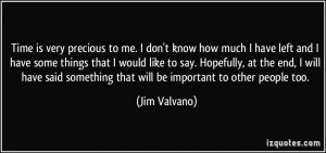 Time is very precious to me. I don't know how much I have left and I ...