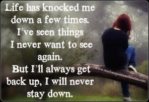 knocked me down few times but I will always get up and never stay down ...