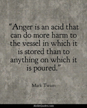 Anger and unforgiveness are an acid that can do more harm to the ...