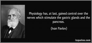 ... which stimulate the gastric glands and the pancreas. - Ivan Pavlov