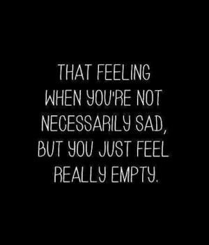 That feeling when you’re not necessarily sad but you just feel ...