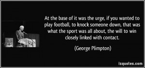 it was the urge, if you wanted to play football, to knock someone down ...