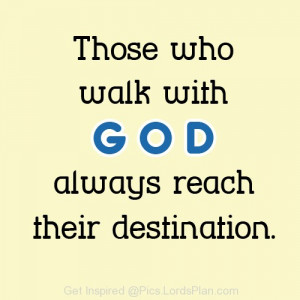 Those who walk with God, always reach their destination. Motivational ...