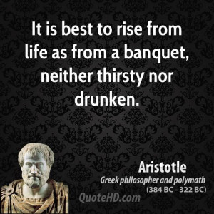 It is best to rise from life as from a banquet, neither thirsty nor ...