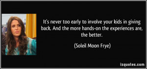 ... the more hands-on the experiences are, the better. - Soleil Moon Frye