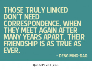 Deng Ming Dao Quotes Those truly linked don 39 t need correspondence