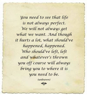 You need to see that life is not always perfect. We will not always ...