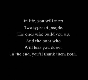 people. The ones who build you up, and the ones who will tear you down ...