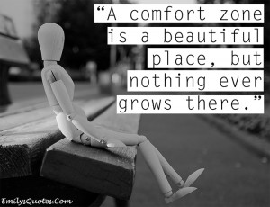 18. “A comfort zone is a beautiful place, but nothing ever grows ...