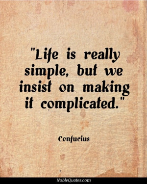 ... it complicated. - Confucius, via Life Quotes | http://noblequotes.com
