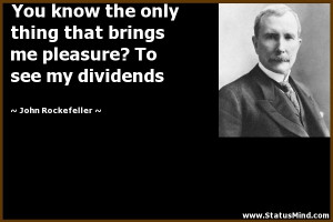 ... ? To see my dividends - John Rockefeller Quotes - StatusMind.com
