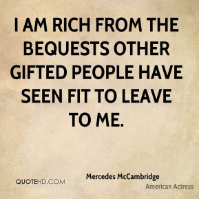 Mercedes McCambridge - I am rich from the bequests other gifted people ...