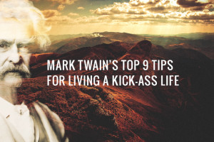 Mark Twain’s Top 9 Tips for Living a Kick-Ass Life