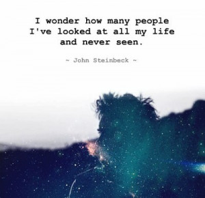 wonder how many people I've looked at all my life and never seen.