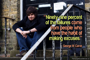 ... from people who have the habit of making excuses.” ~ George W. Carve