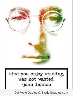 Time You Enjoy Wasting Is Not Wasted