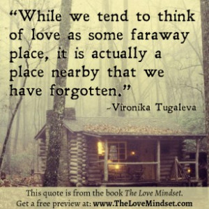 ... nearby that we have forgotten.” ~Vironika Tugaleva, The Love Mindset