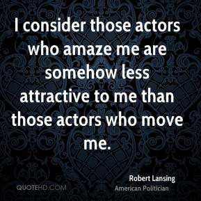 Robert Lansing - I consider those actors who amaze me are somehow less ...
