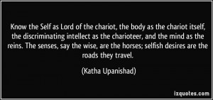 Know the Self as Lord of the chariot, the body as the chariot itself ...