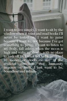 want to live simply. I want to sit by the window when it rains and ...