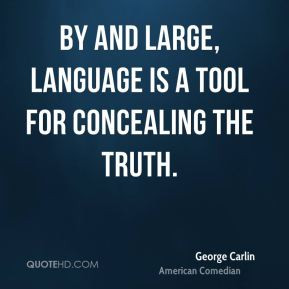 George Carlin - By and large, language is a tool for concealing the ...