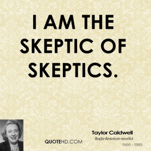 am the skeptic of skeptics.