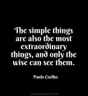 The simple things are also the most extraordinary things, and only the ...