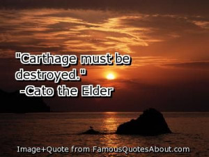 Marcus Porcius Cato made this quote famous