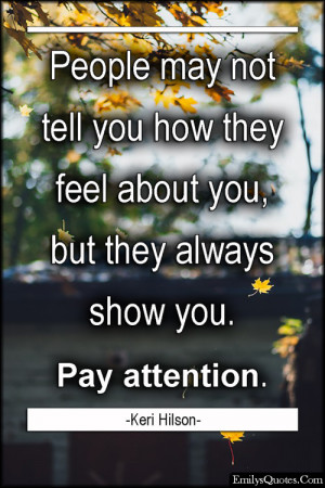 feel about you but they always show you pay attention