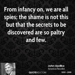 From infancy on, we are all spies; the shame is not this but that the ...