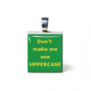 Don't make me use uppercase, sassy quote, funny saying, mad, yell ...