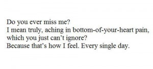 Do you ever miss me? I mean truly, aching in bottom-of-your-heart pain ...