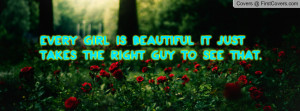 every girl is beautiful it just takes the right guy to see that ...