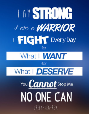 ... fight every day for what I want, for what I deserve. You cannot stop