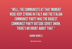 Well, the Communists at that moment were very strong in Italy and the ...